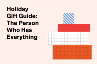 We all have that friend or relative: the person who knows what they like, and has an extensive collection to back it up. What to get someone who has everything? We've gathered a few suggestions that the choosiest recipients are sure to appreciate.